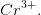 Cr^{3+}.