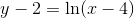 y-2=\ln(x-4)