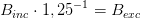 B_{inc}\cdot 1,25^{-1}=B_{exc}