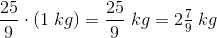 \frac{25}{9}\cdot \left (1\; kg \right )=\frac{25}{9}\; kg=2\tfrac{7}{9}\; kg