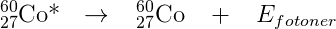\large \normal _{27}^{60}\textrm{Co*} \: \: \: \rightarrow \; \; \; _{27}^{60}\textrm{Co}\; \; \; +\; \; \; E_{fotoner}