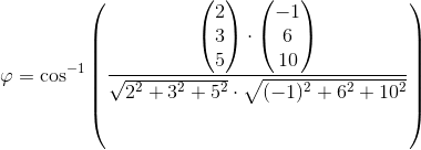 \varphi =\cos^{-1}\left (\frac {\begin{pmatrix} 2\\3 \\ 5 \end{pmatrix}\cdot \begin{pmatrix} -1\\6 \\ 10 \end{pmatrix}}{\sqrt{2^2+3^2+5^2}\cdot \sqrt{(-1)^2+6^2+10^2}} \right )