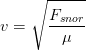 v=\sqrt{\frac{F_{snor}}{\mu }}