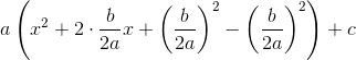 a\left (x^2+2\cdot \frac{b}{2a}x+\left ( \frac{b}{2a} \right ) ^2-\left ( \frac{b}{2a} \right ) ^2\right )+c