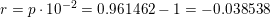 \small r=p\cdot 10^{-2} =0{.}961462-1=-0{.}038538