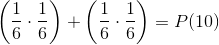 \left (\frac{1}{6}\cdot \frac{1}{6} \right )+\left (\frac{1}{6}\cdot \frac{1}{6} \right )=P(10)