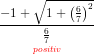 \underset{{\color{Red} positiv}}{\frac{-1+\sqrt{1+\left ( \frac{6}{7} \right )^2}}{\frac{6}{7}}}