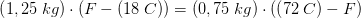 \left (1,25\; kg \right )\cdot \left ( F-\left ( 18\; C \right ) \right )=\left (0,75\; kg \right )\cdot \left (\left ( 72\; C \right )- F \right )