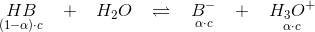 \underset{(1-\alpha )\cdot c}{HB}\; \; \; +\; \; \; H_2O\; \; \; \rightleftharpoons \; \; \; \underset{\alpha \cdot c}{B^{-}}\; \; \; +\; \; \; \underset{\alpha \cdot c}{H_3O^+}