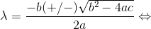 \lambda=\frac{-b(+/-)\sqrt{b^2-4ac}}{2a}\Leftrightarrow