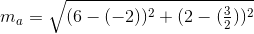 m_{a}=\sqrt{(6-(-2))^2+(2-(\tfrac{3}{2}))^2}