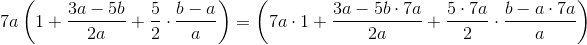 7a \left (1+\frac{3a-5b}{2a}+\frac{5}{2}\cdot \frac{b-a}{a} \right )=\left (7a\cdot 1+\frac{3a-5b\cdot 7a}{2a}+\frac{5\cdot 7a}{2}\cdot\frac{b-a\cdot 7a}{a} \right )