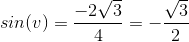 sin(v)=\frac{-2\sqrt3}{4}=-\frac{\sqrt3}{2}
