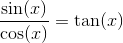 \frac{\sin(x)}{\cos(x)}=\tan(x)
