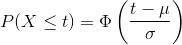 P(X \leq t) = \Phi \left( \frac{t-\mu}{\sigma} \right)