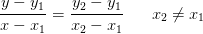 \frac{y-y_1}{x-x_1}=\frac{y_2-y_1}{x_2-x_1}\; \; \; \; \; \; x_2\neq x_1
