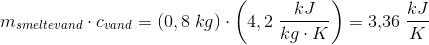 m_{smeltevand}\cdot c_{vand} = (0,8\; kg)\cdot \left (4,2\; \frac{kJ}{kg\cdot K} \right )=3{,}36\; \frac{kJ}{K}