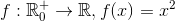 f:\mathbb{R}_0^+\rightarrow \mathbb{R},f(x)=x^2
