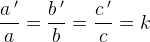 \frac{a\, '}{a}=\frac{b\,'}{ b}=\frac{c\,'}{ c}=k