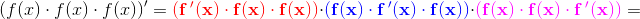 \left (f(x) \cdot f(x)\cdot f(x)\right ){}'=\mathbf{\color{Red} \left (f{\, }'(x) \cdot f(x)\cdot f(x) \right )}\cdot \mathbf{\color{Blue} \left ( f(x) \cdot f{\, }'(x)\cdot f(x) \right )}\cdot\mathbf{\color{Magenta} \left ( f(x) \cdot f(x)\cdot f{\, }'(x) \right )}=