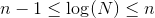 n-1 \leq \log(N) \leq n