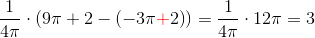 \frac{1}{4\pi }\cdot\left ( 9\pi +2-\left ( -3\pi {\color{Red} +}2 \right ) \right )=\frac{1}{4\pi }\cdot 12\pi =3