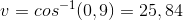v=cos^{-1}(0,9)=25,84