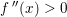\small f{\, }''(x)>0