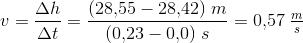 v=\frac{\Delta h}{\Delta t}=\frac{(28{,}55-28{,}42)\; m}{(0{,}23-0{,}0)\; s}=0{,}57\; \tfrac{m}{s}