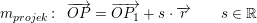 \small \small \small m_{projek}\! :\; \; \overrightarrow{OP}=\overrightarrow{OP_1}+s\cdot \overrightarrow{r}\; \; \; \; \; \; \; s\in \mathbb{R}