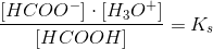 \frac{\left [ HCOO^- \right ]\cdot \left [ H_3O^+ \right ]}{\left [HCOOH\right ]}=K_s
