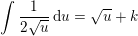 \small \int \frac{1}{2\sqrt{u}}\, \mathrm{d}u=\sqrt{u}+k