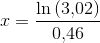 x=\frac{\ln\left (3{,}02\right )}{0{,}46}