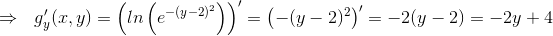\Rightarrow~~g'_y(x,y)=\left(ln\left( e^{-(y-2)^2} \right ) \right )'=\left( -(y-2)^2\right )' = -2(y-2)=-2y+4