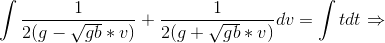 \int\frac{1}{2(g-\sqrt{gb}*v)}+\frac{1}{2(g+\sqrt{gb}*v)}dv=\int t dt \Rightarrow