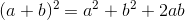 (a+b)^2 = a^2+b^2 +2ab