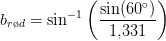 b_{r\o d}=\sin^{-1}\left (\frac{\sin(60^\circ)}{1{,}331} \right )