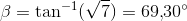 \beta =\tan^{-1}(\sqrt{7})=69{,}30^{\circ}