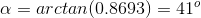\alpha=arctan(0.8693)=41^o