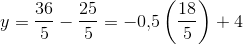 y= \frac{36}{5} -\frac{25}{5}=-0{,}5\left ( \frac{18}{5} \right )+4