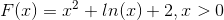 F(x) = x^2+ln(x)+2, x>0