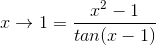 x\rightarrow 1 = \frac{x^2-1}{tan (x-1)}