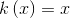 k\left ( x \right )=x