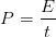 P=\frac{E}{t}