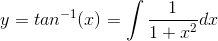 y=tan^{-1}(x)=\int \frac{1}{1+x^2}dx