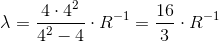 \lambda =\frac{4\cdot 4^2}{4^2-4}\cdot R^{-1}=\frac{16}{3}\cdot R^{-1}