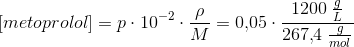 \left [metoprolol \right ]=p\cdot 10^{-2}\cdot \frac{\rho }{M}=0{,}05\cdot \frac{1200\; \tfrac{g}{L}}{267{,}4\; \tfrac{g}{mol}}