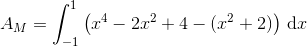 A_M=\int_{-1}^{1}\left (x^4-2x^2+4-(x^2+2) \right )\, \textup{d}x