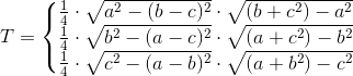 T=\left\{\begin{matrix} \frac{1}{4}\cdot \sqrt{a^2-(b-c)^2}\cdot \sqrt{(b+c^2)-a^2}\\ \frac{1}{4}\cdot \sqrt{b^2-(a-c)^2}\cdot \sqrt{(a+c^2)-b^2} \\\frac{1}{4}\cdot \sqrt{c^2-(a-b)^2}\cdot \sqrt{(a+b^2)-c^2} \end{matrix}\right.