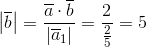 \left | \overline{b} \right |=\frac{\overline{a} \cdot \overline{b}}{\left | \overline{a}_{1} \right |}=\frac{2}{\frac{2}{5}}=5
